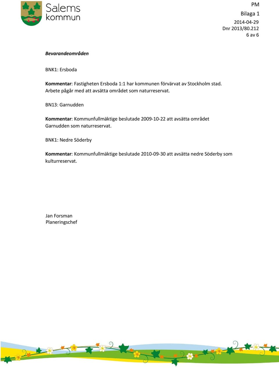 BN13: Garnudden Kommentar : Kommunfullmäktige beslutade 2009 10 22 att avsätta området Garnudden som