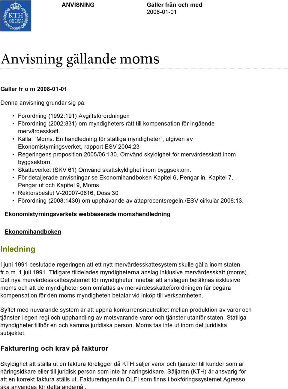 En handledning för statliga myndigheter, utgiven av Ekonomistyrningsverket, rapport ESV 2004:23 Regeringens proposition 2005/06:130. Omvänd skyldighet för mervärdesskatt inom byggsektorn.