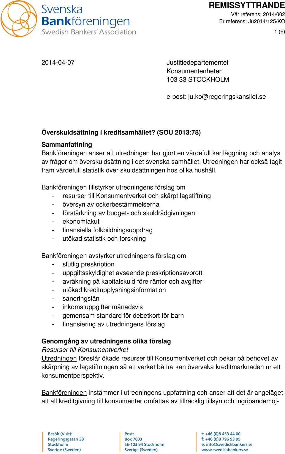 (SOU 2013:78) Sammanfattning Bankföreningen anser att utredningen har gjort en värdefull kartläggning och analys av frågor om överskuldsättning i det svenska samhället.