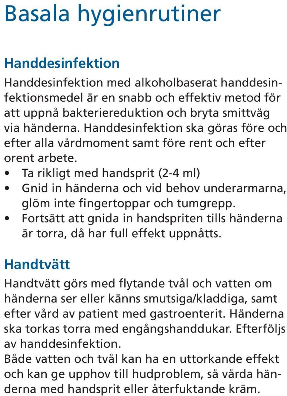 Ta rikligt med handsprit (2-4 ml) Gnid in händerna och vid behov underarmarna, glöm inte fingertoppar och tumgrepp.