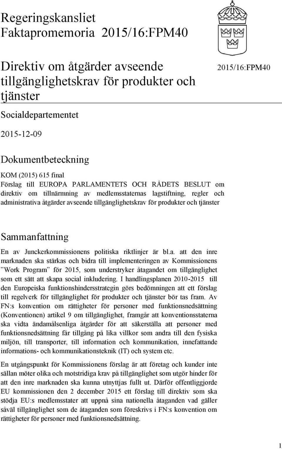 Sammanfattning En av Junckerkommissionens politiska riktlinjer är bl.a. att den inre marknaden ska stärkas och bidra till implementeringen av Kommissionens Work Program för 2015, som understryker åtagandet om tillgänglighet som ett sätt att skapa social inkludering.