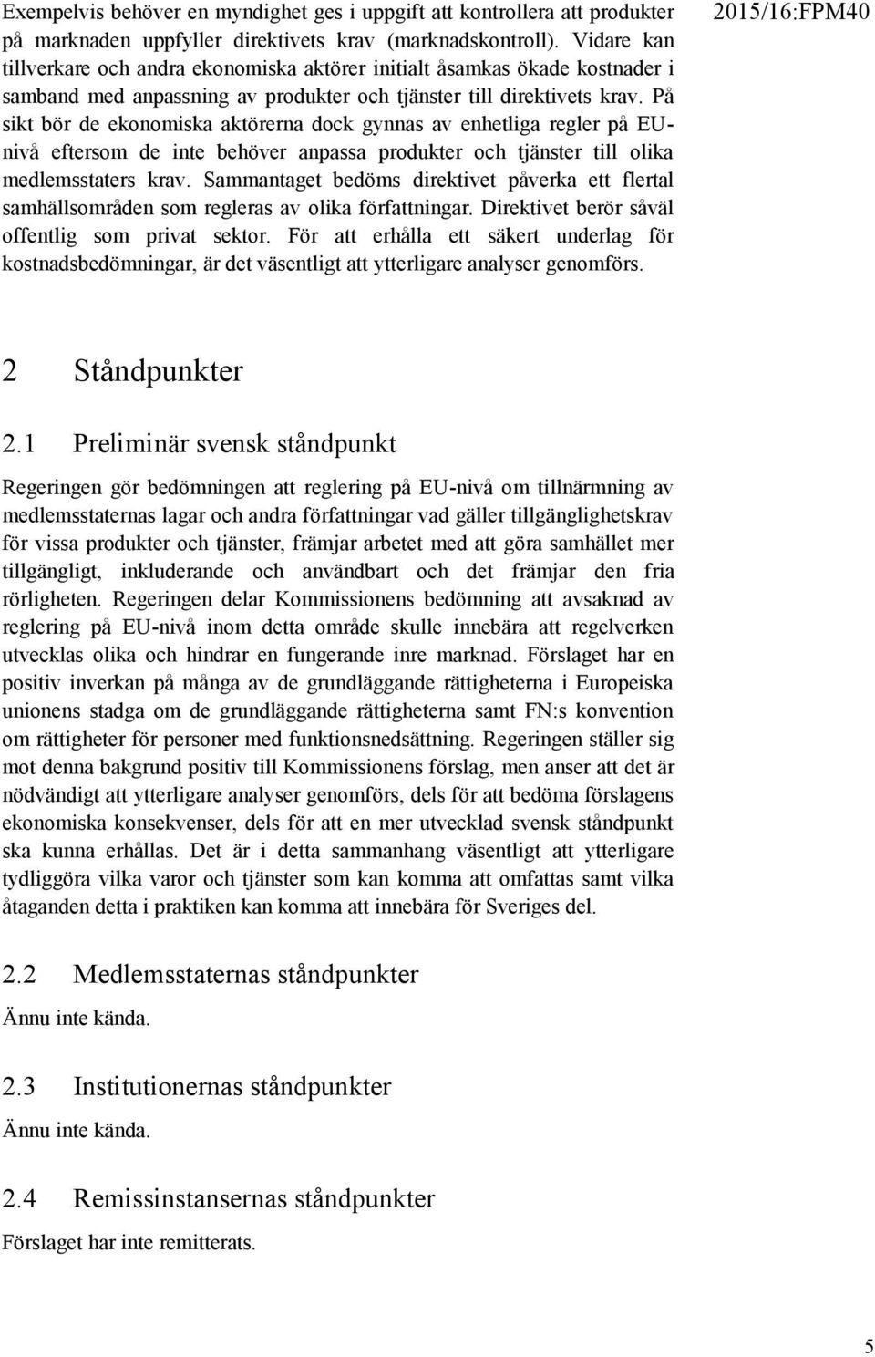 På sikt bör de ekonomiska aktörerna dock gynnas av enhetliga regler på EUnivå eftersom de inte behöver anpassa produkter och tjänster till olika medlemsstaters krav.