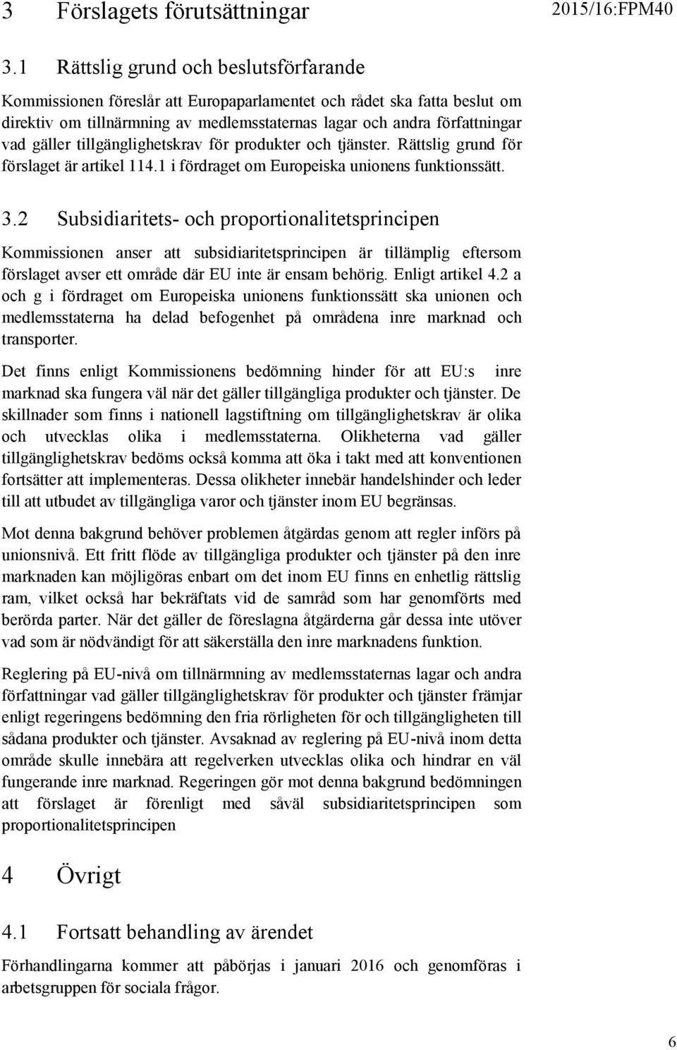 tillgänglighetskrav för produkter och tjänster. Rättslig grund för förslaget är artikel 114.1 i fördraget om Europeiska unionens funktionssätt. 3.