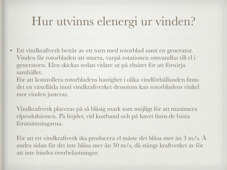 För att kontrollera rotorbladens hastighet i olika vindförhållanden finns det en växellåda inuti vindkraftverket dessutom kan rotorbladens vinkel mot vinden justeras.