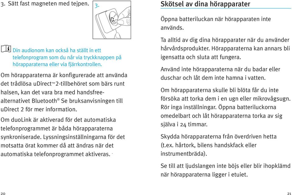 Om hörapparaterna är konfigurerade att använda det trådlösa udirect 2-tillbehöret som bärs runt halsen, kan det vara bra med handsfreealternativet Bluetooth Se bruksanvisningen till udirect 2 för mer