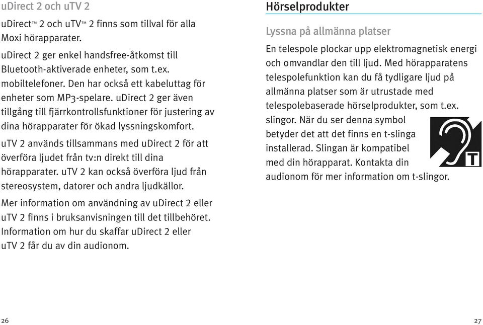 utv 2 används tillsammans med udirect 2 för att överföra ljudet från tv:n direkt till dina hörapparater. utv 2 kan också överföra ljud från stereosystem, datorer och andra ljudkällor.