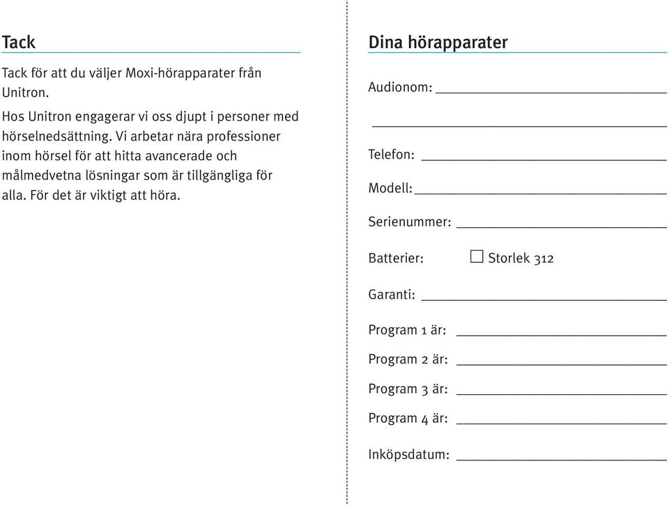 Vi arbetar nära professioner inom hörsel för att hitta avancerade och målmedvetna lösningar som är