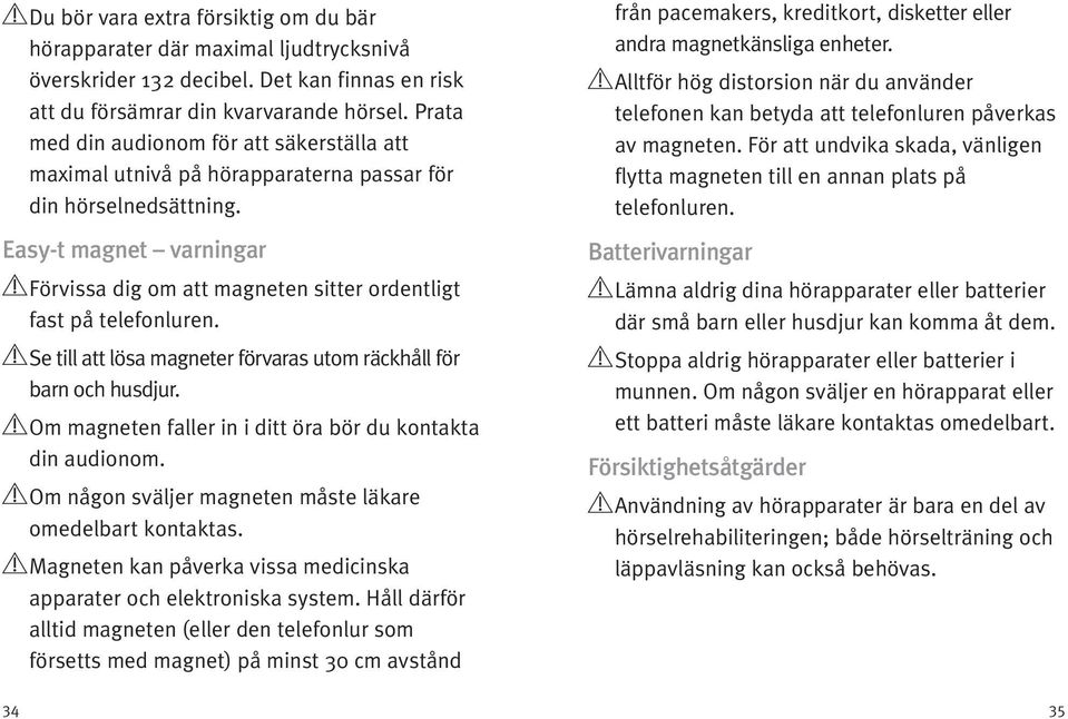 Easy-t magnet varningar Förvissa dig om att magneten sitter ordentligt fast på telefonluren. Se till att lösa magneter förvaras utom räckhåll för barn och husdjur.