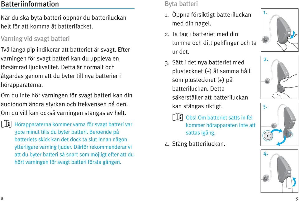 Om du inte hör varningen för svagt batteri kan din audionom ändra styrkan och frekvensen på den. Om du vill kan också varningen stängas av helt.
