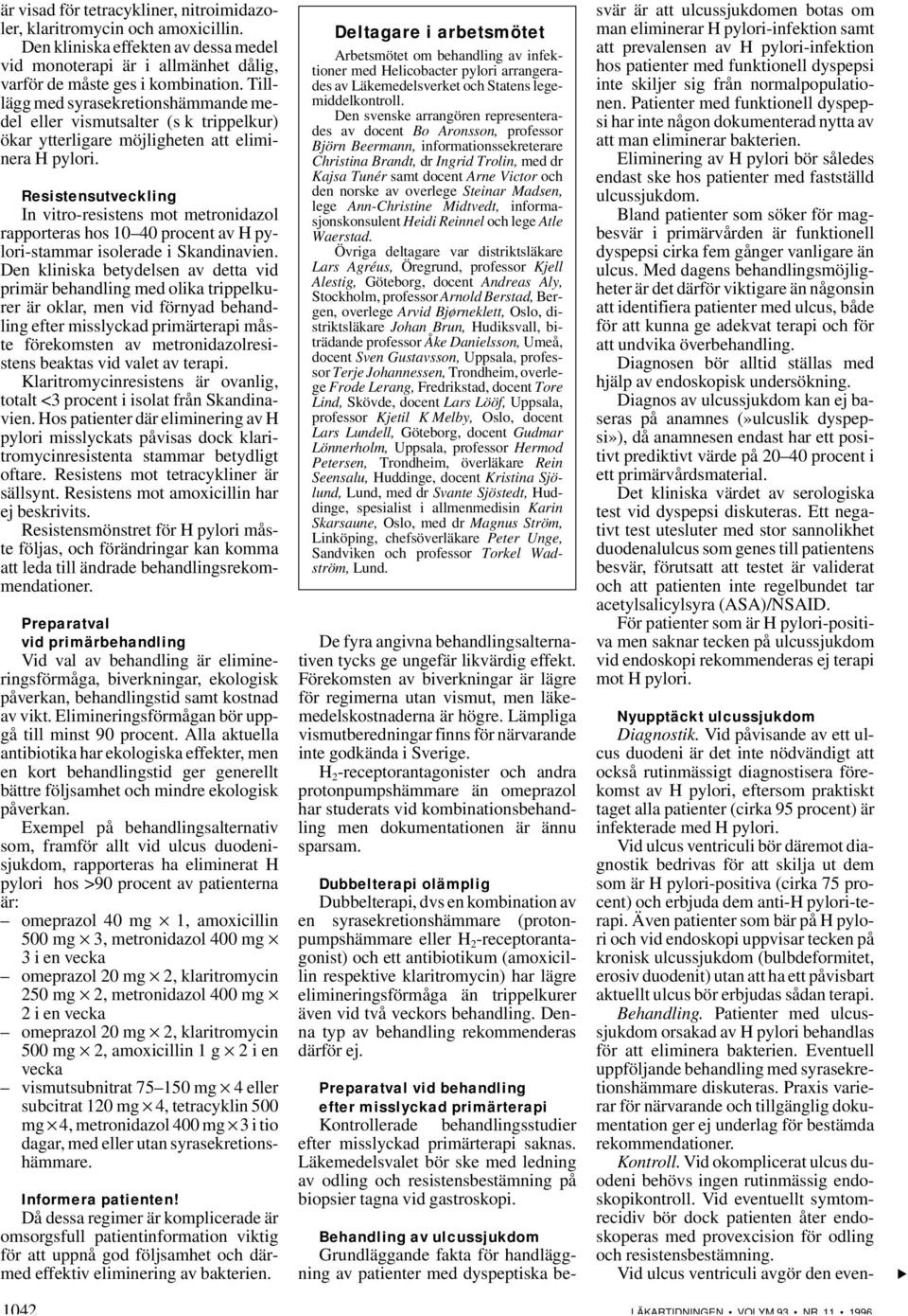 Resistensutveckling In vitro-resistens mot metronidazol rapporteras hos 10 40 procent av H pylori-stammar isolerade i Skandinavien.