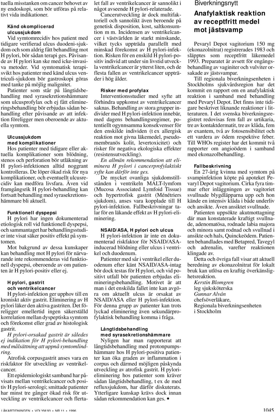 Påvisande av H pylori kan ske med icke-invasiva metoder. Vid symtomatisk terapisvikt hos patienter med känd ulcus ventriculi-sjukdom bör gastroskopi göras med tanke på möjlig malignitet.
