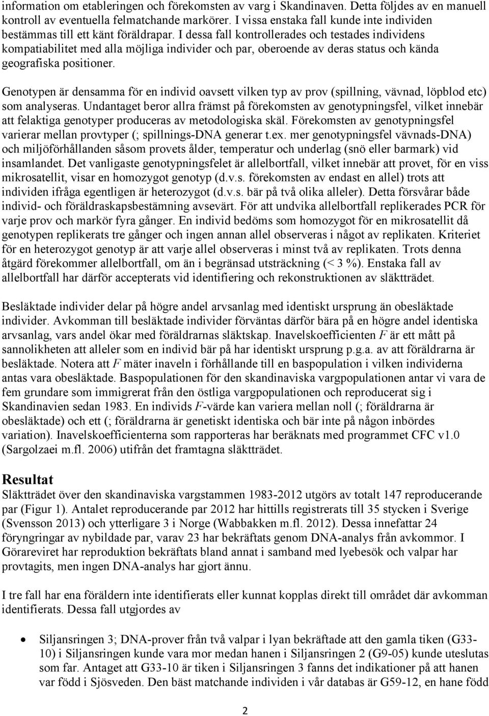 I dessa fall kontrollerades och testades individens kompatiabilitet med alla möjliga individer och par, oberoende av deras status och kända geografiska positioner.