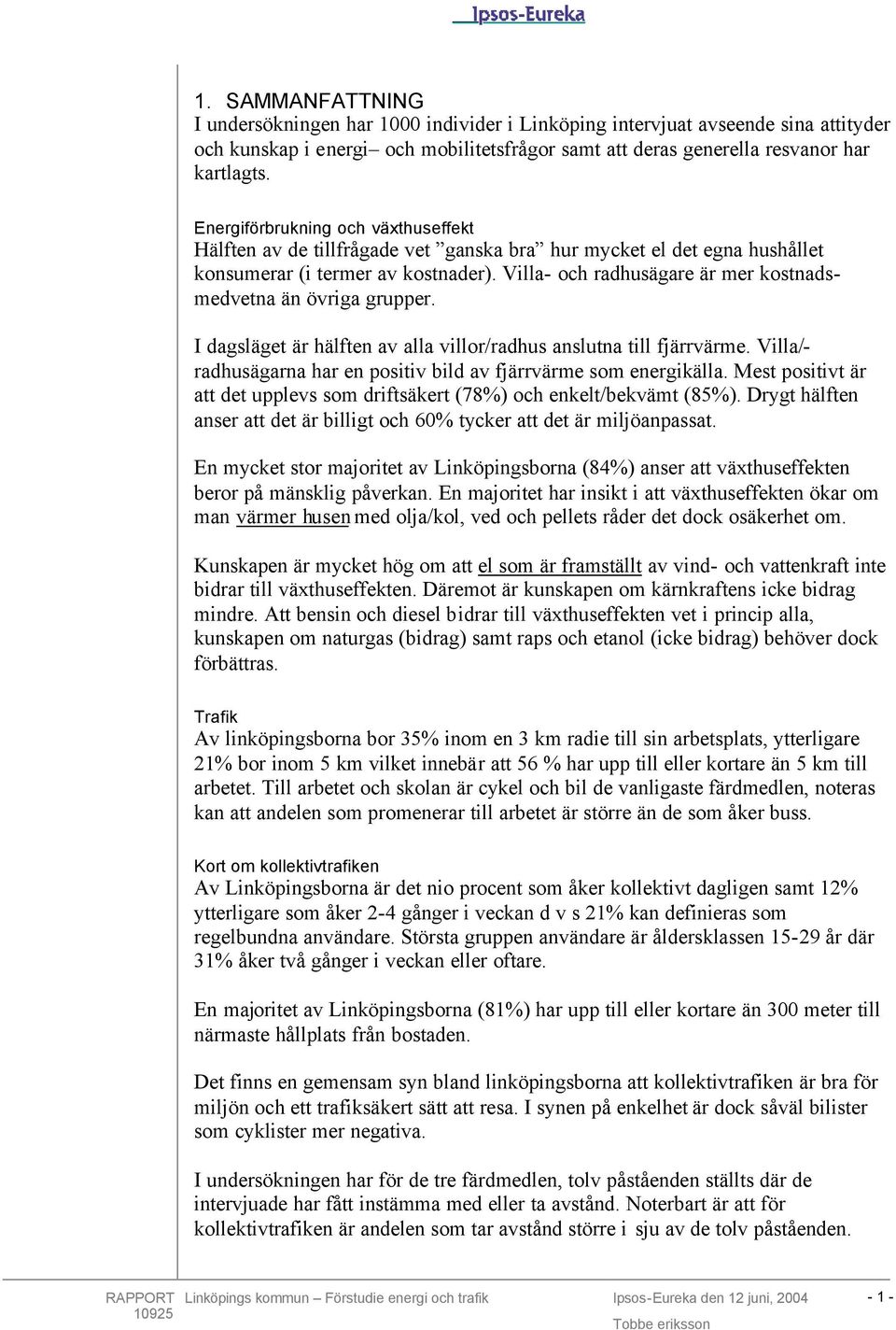 Villa- och radhusägare är mer kostnadsmedvetna än övriga grupper. I dagsläget är hälften av alla villor/radhus anslutna till fjärrvärme.
