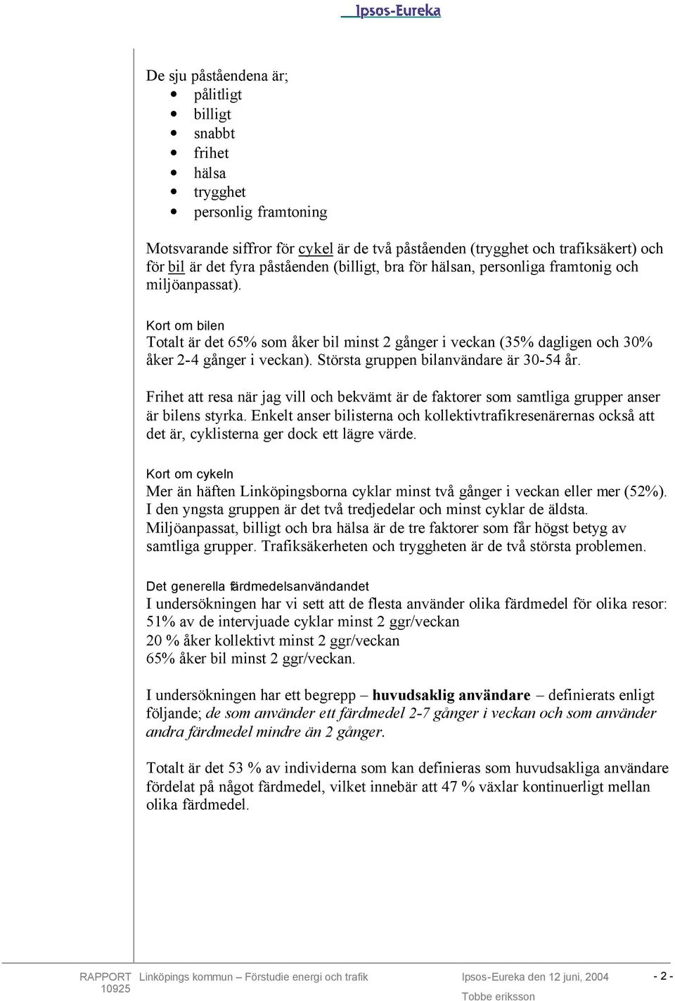 Största gruppen bilanvändare är 30-54 år. Frihet att resa när jag vill och bekvämt är de faktorer som samtliga grupper anser är bilens styrka.