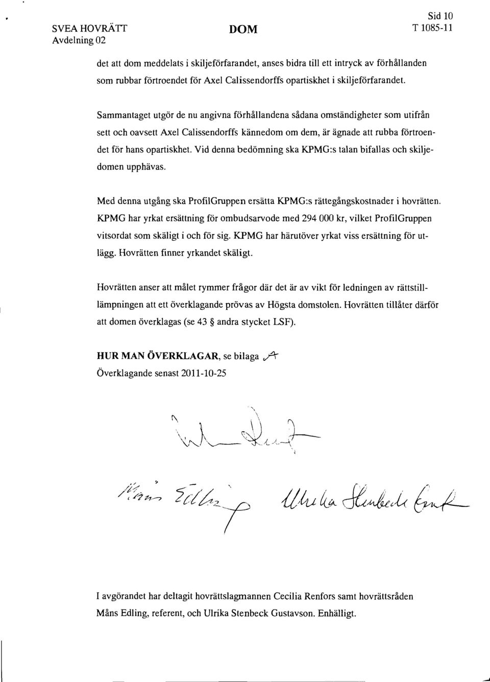 Vid denna bedömning ska KPMG:s talan bifallas och skiljedomen upphävas. Med denna utgång ska Profil Gruppen ersätta KPMG:s rättegångskostnader i hovrätten.
