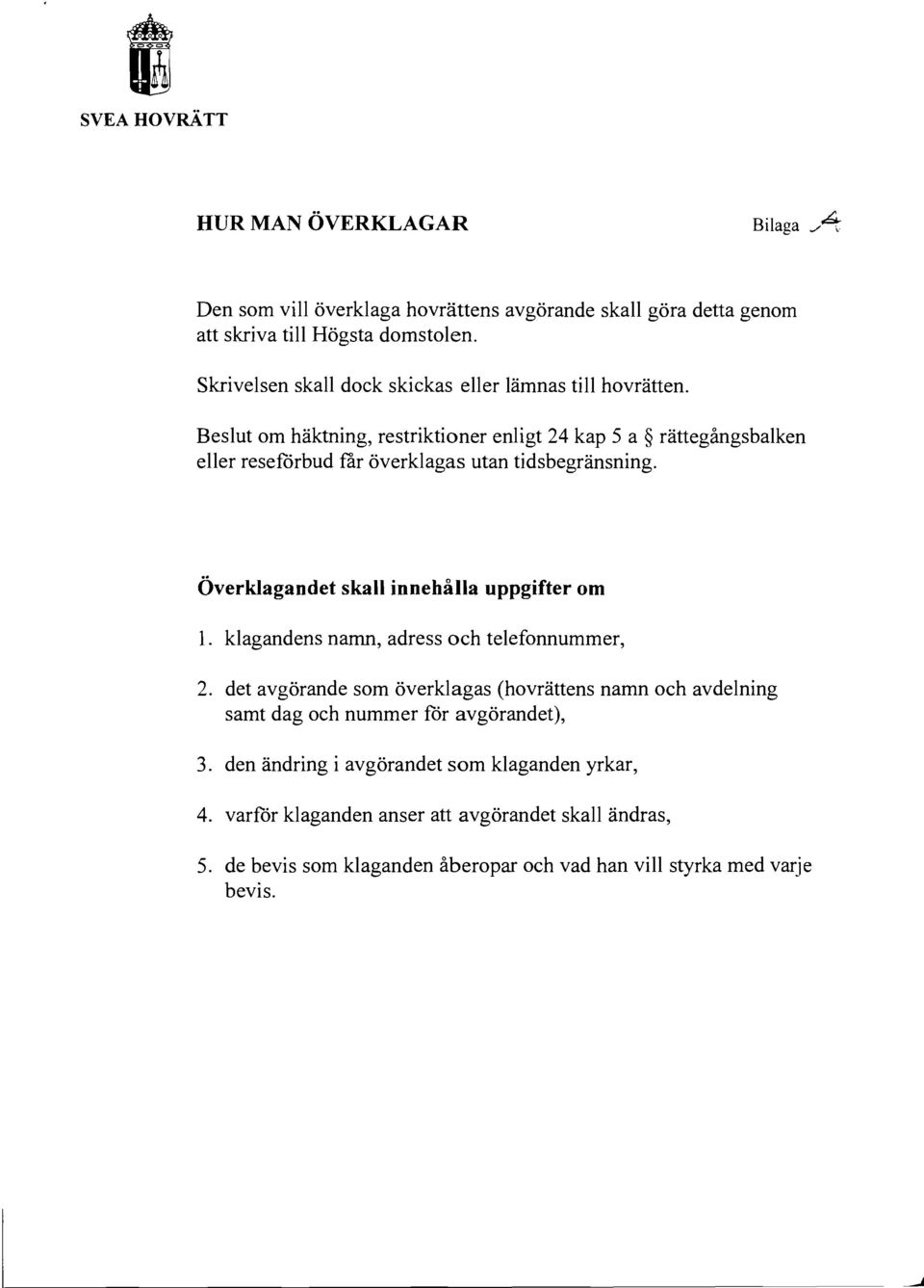 Beslut om häktning, restriktioner enligt 24 kap 5 a rättegångsbalken eller reseförbud får överklagas utan tidsbegränsning. Överklagandet skall innehålla uppgifter om l.