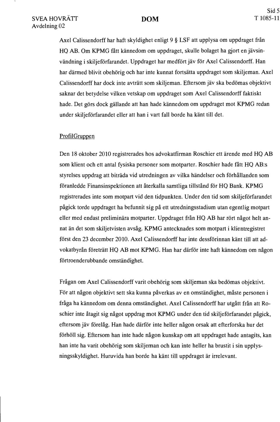 Han har därmed blivit obehörig och har inte kunnat fortsätta uppdraget som skiljeman. Axel Calissendorff har dock inte avträtt som skiljeman.