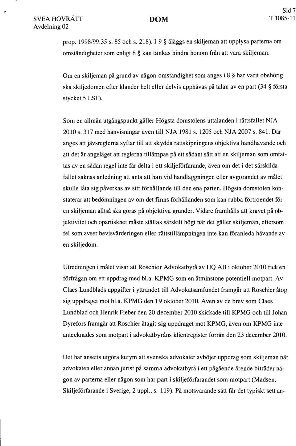 Som en allmän utgångspunkt gäller Högsta domstolens uttalanden i rättsfallet NJA 2010 s. 317 med hänvisningar även till NJA 1981 s. 1205 och NJA 2007 s. 841.