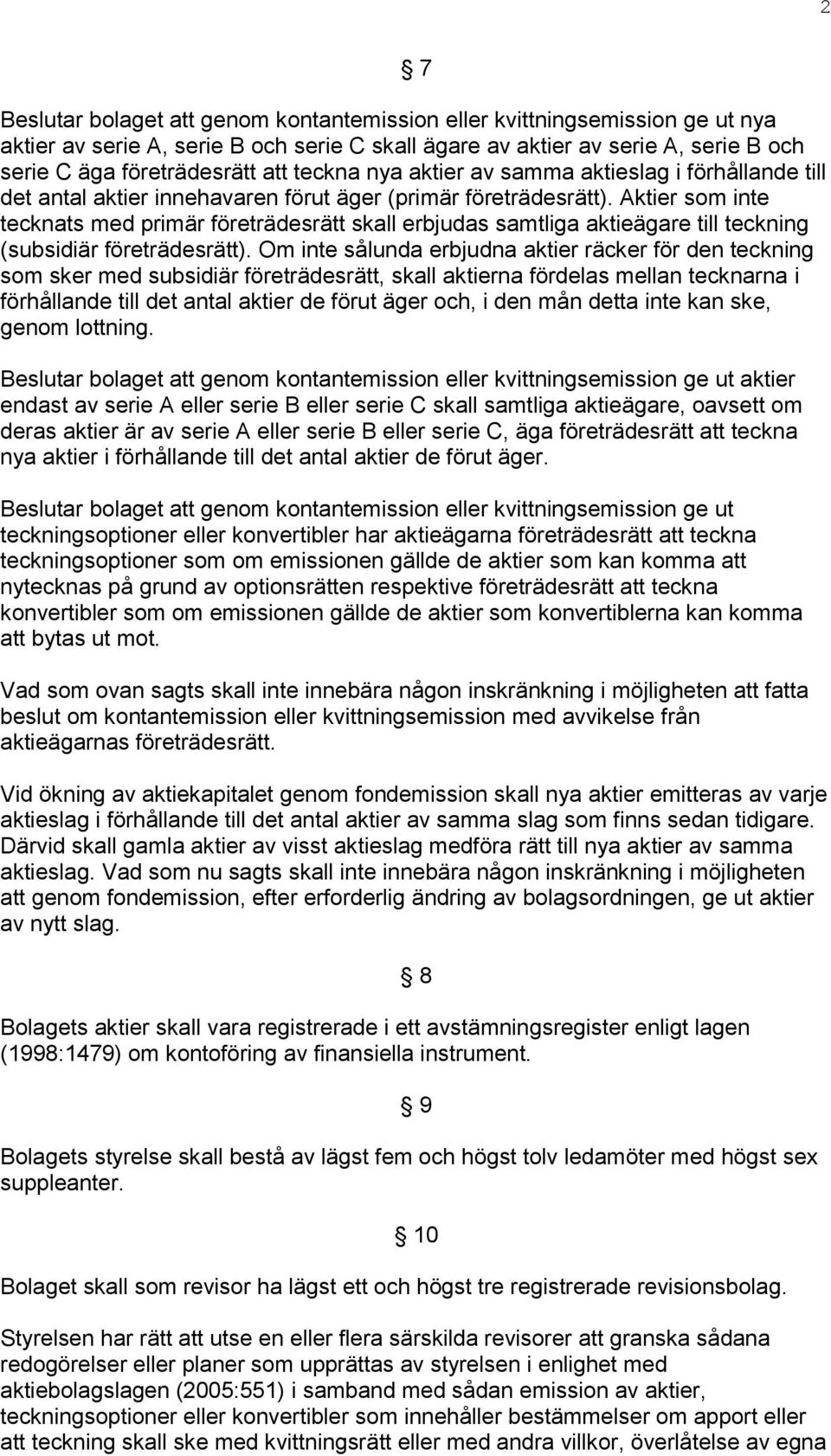 Aktier som inte tecknats med primär företrädesrätt skall erbjudas samtliga aktieägare till teckning (subsidiär företrädesrätt).