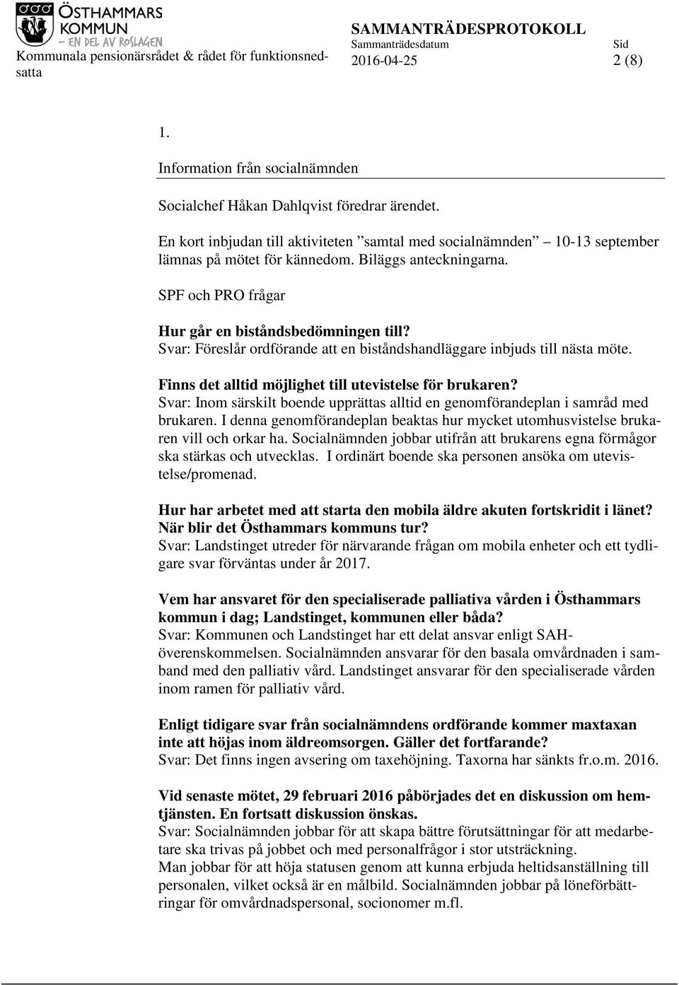 Finns det alltid möjlighet till utevistelse för brukaren? Svar: Inom särskilt boende upprättas alltid en genomförandeplan i samråd med brukaren.