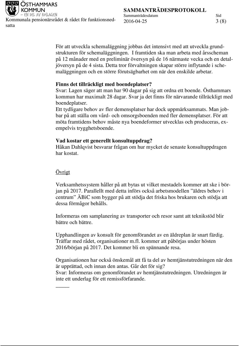 Detta tror förvaltningen skapar större inflytande i schemaläggningen och en större förutsägbarhet om när den enskilde arbetar. Finns det tillräckligt med boendeplatser?
