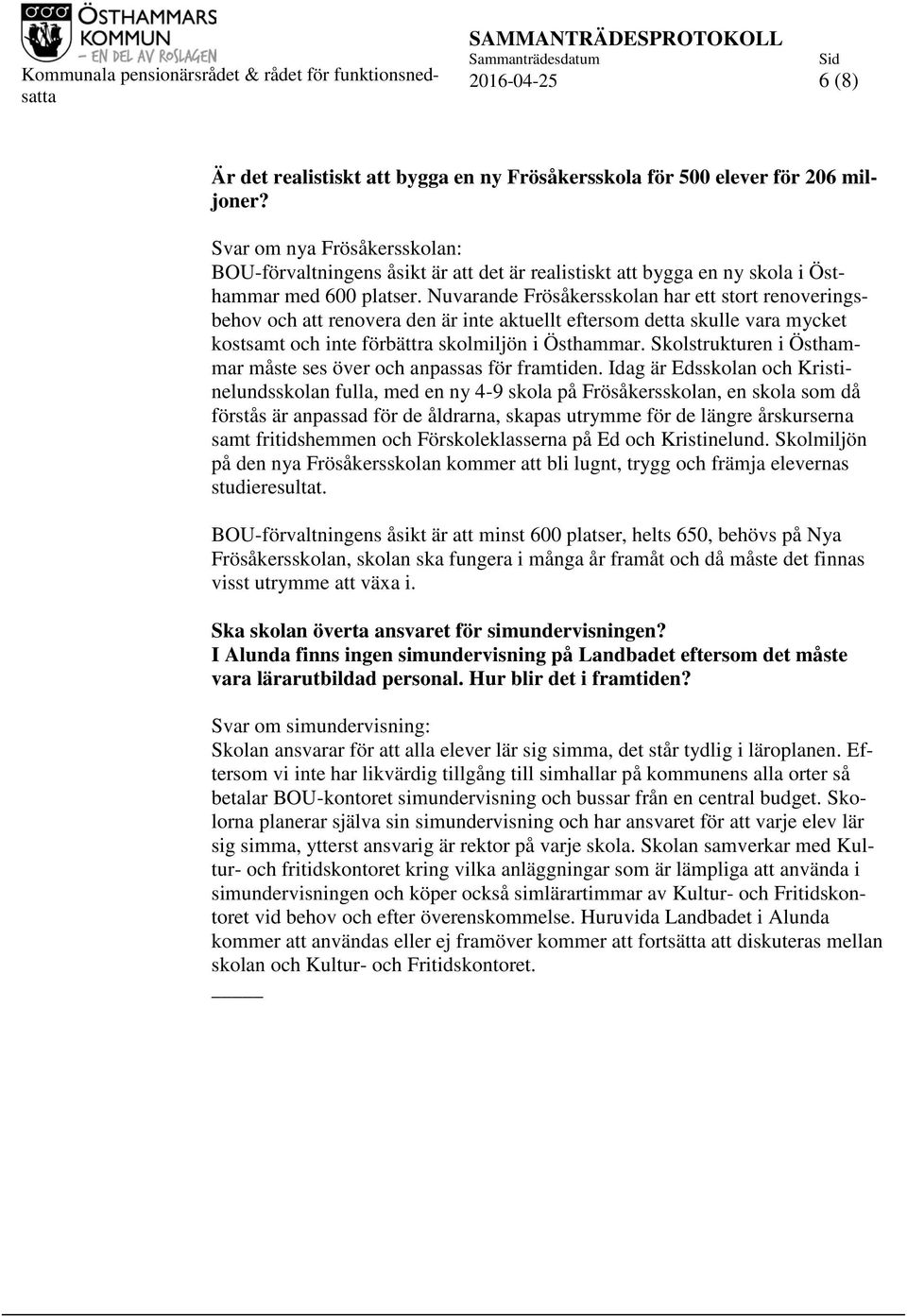 Nuvarande Frösåkersskolan har ett stort renoveringsbehov och att renovera den är inte aktuellt eftersom detta skulle vara mycket kostsamt och inte förbättra skolmiljön i Östhammar.