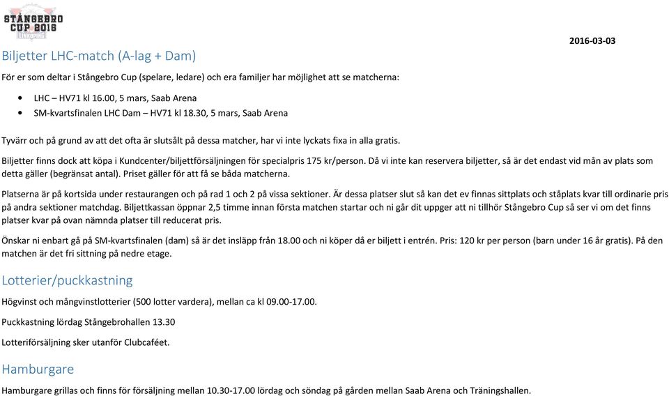 Biljetter finns dock att köpa i Kundcenter/biljettförsäljningen för specialpris 175 kr/person. Då vi inte kan reservera biljetter, så är det endast vid mån av plats som detta gäller (begränsat antal).