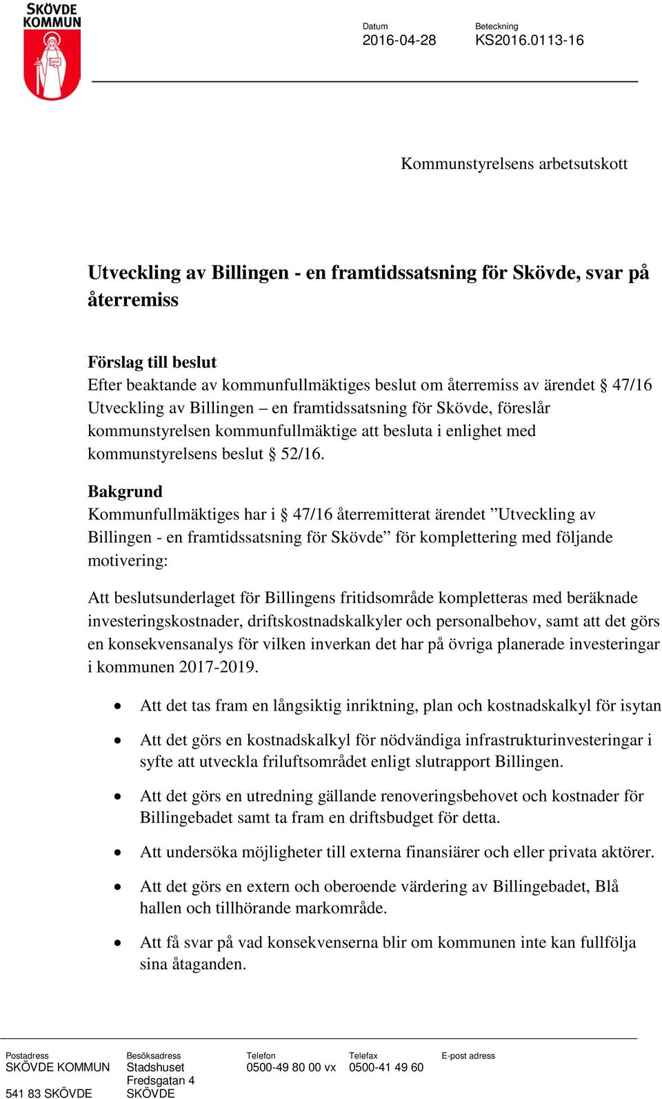 Bakgrund Kommunfullmäktiges har i 47/16 återremitterat ärendet Utveckling av Billingen - en framtidssatsning för Skövde för komplettering med följande motivering: Att beslutsunderlaget för Billingens