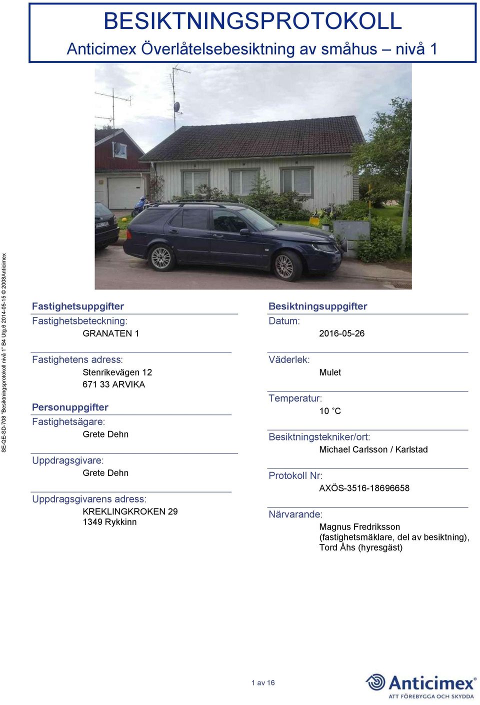 KREKLINGKROKEN 29 1349 Rykkinn Besiktningsuppgifter Datum: Väderlek: 2016-05-26 Mulet Temperatur: 10 C Besiktningstekniker/ort: Michael