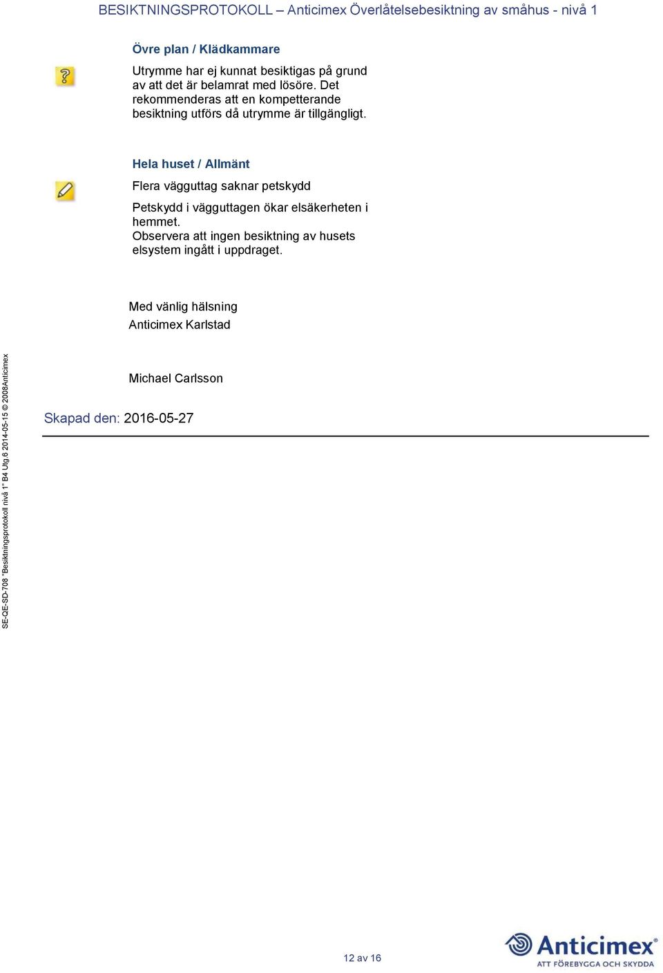 Hela huset / Allmänt Flera vägguttag saknar petskydd Petskydd i vägguttagen ökar elsäkerheten i hemmet.
