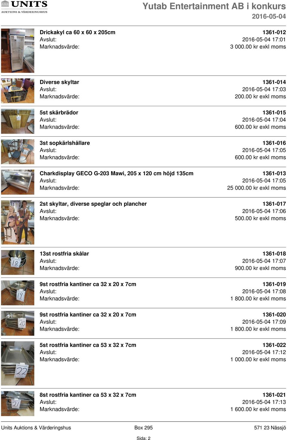 25 000.00 kr exkl moms 2st skyltar, diverse speglar och plancher 1361-017 Avslut: 17:06 13st rostfria skålar 1361-018 Avslut: 17:07 900.