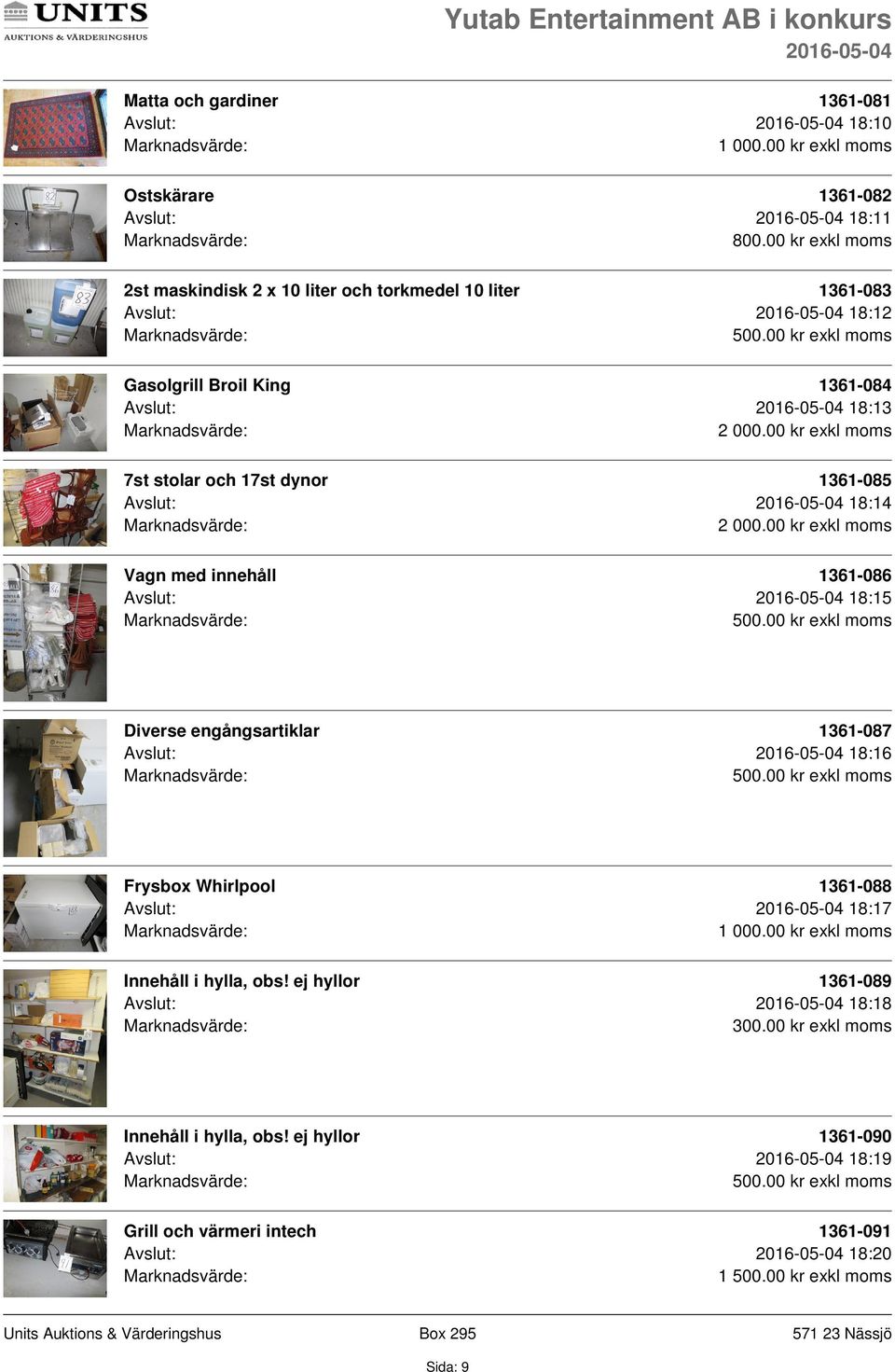 Avslut: 18:15 Diverse engångsartiklar 1361-087 Avslut: 18:16 Frysbox Whirlpool 1361-088 Avslut: 18:17 Innehåll i hylla, obs!