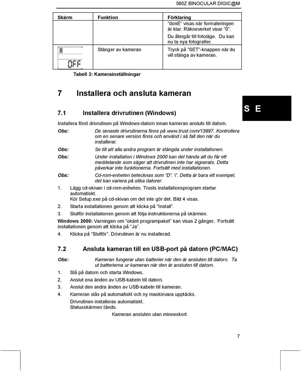 1 Installera drivrutinen (Windows) S E Installera först drivrutinen på Windows-datorn innan kameran ansluts till datorn. De senaste drivrutinerna finns på www.trust.com/13997.