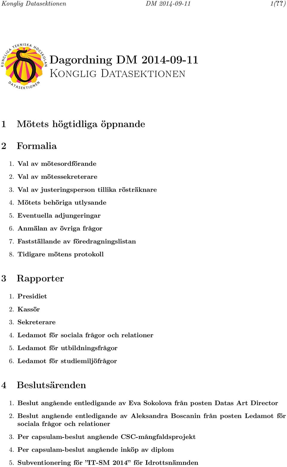 Tidigare mötens protokoll 3 Rapporter 1. Presidiet 2. Kassör 3. Sekreterare 4. Ledamot för sociala frågor och relationer 5. Ledamot för utbildningsfrågor 6.