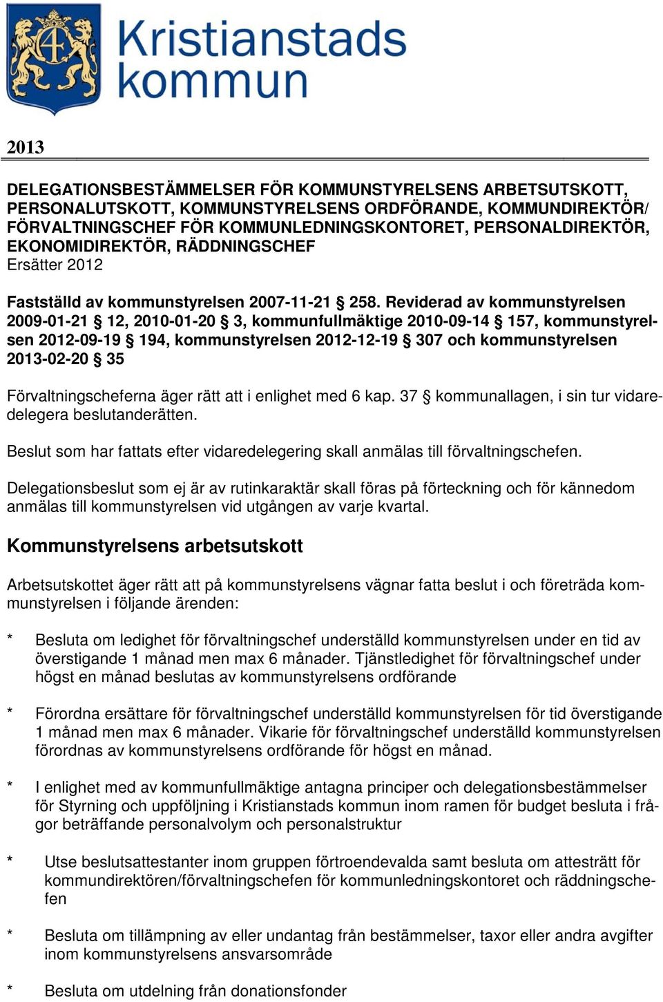 Reviderad av kommunstyrelsen 2009-01-21 12, 2010-01-20 3, kommunfullmäktige 2010-09-14 157, kommunstyrelsen 2012-09-19 194, kommunstyrelsen 2012-12-19 307 och kommunstyrelsen 2013-02-20 35