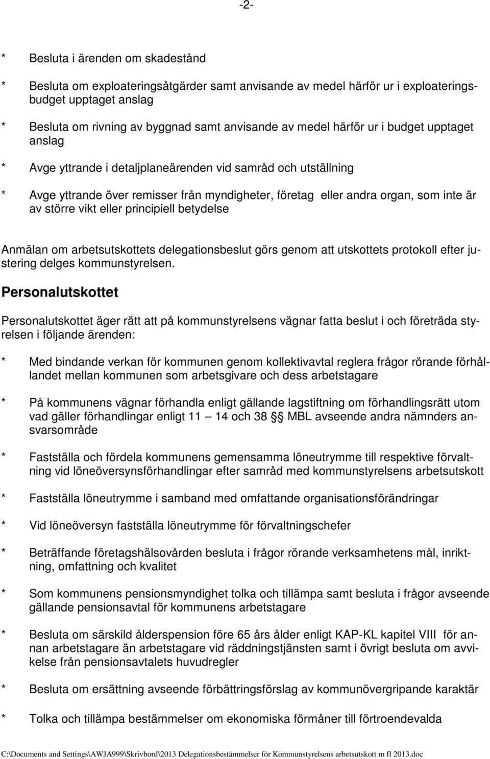 större vikt eller principiell betydelse Anmälan om arbetsutskottets delegationsbeslut görs genom att utskottets protokoll efter justering delges kommunstyrelsen.