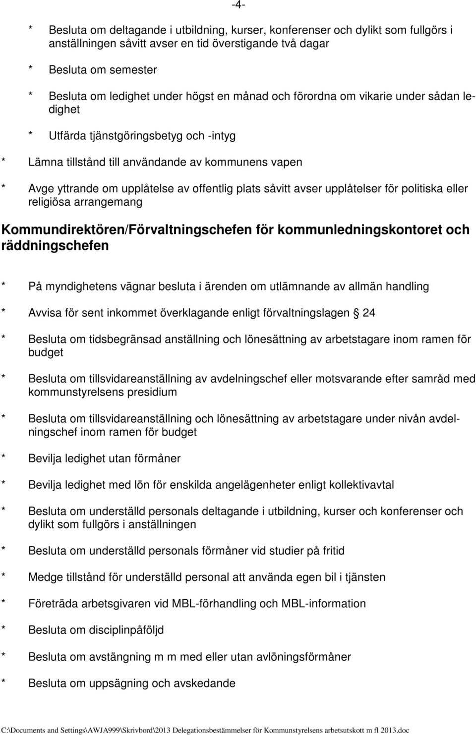 plats såvitt avser upplåtelser för politiska eller religiösa arrangemang Kommundirektören/Förvaltningschefen för kommunledningskontoret och räddningschefen * På myndighetens vägnar besluta i ärenden