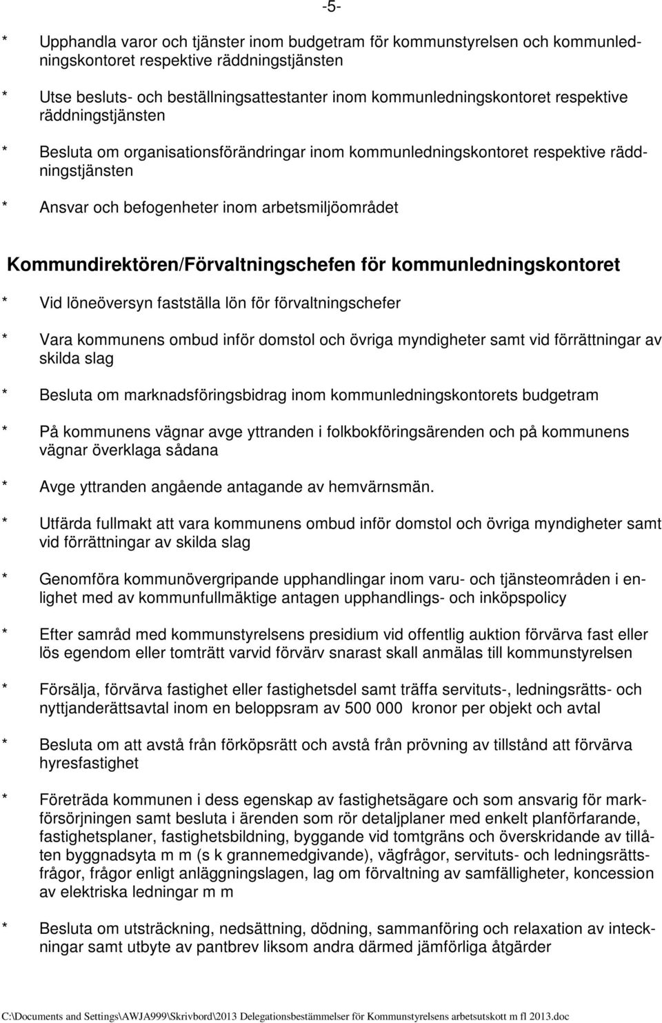 Kommundirektören/Förvaltningschefen för kommunledningskontoret * Vid löneöversyn fastställa lön för förvaltningschefer * Vara kommunens ombud inför domstol och övriga myndigheter samt vid