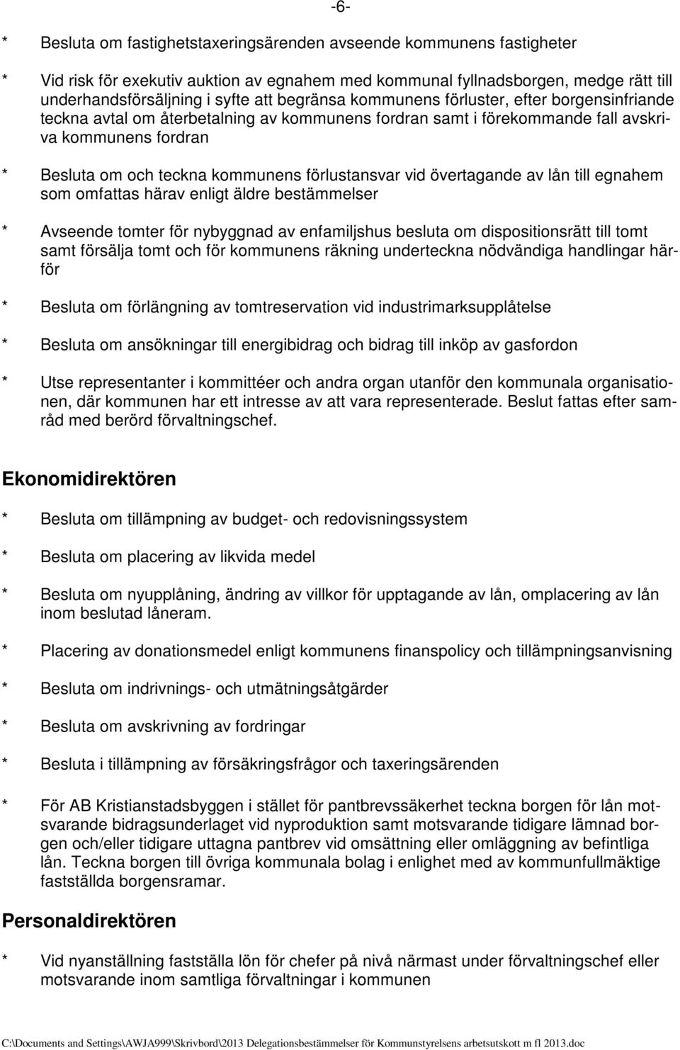 förlustansvar vid övertagande av lån till egnahem som omfattas härav enligt äldre bestämmelser * Avseende tomter för nybyggnad av enfamiljshus besluta om dispositionsrätt till tomt samt försälja tomt
