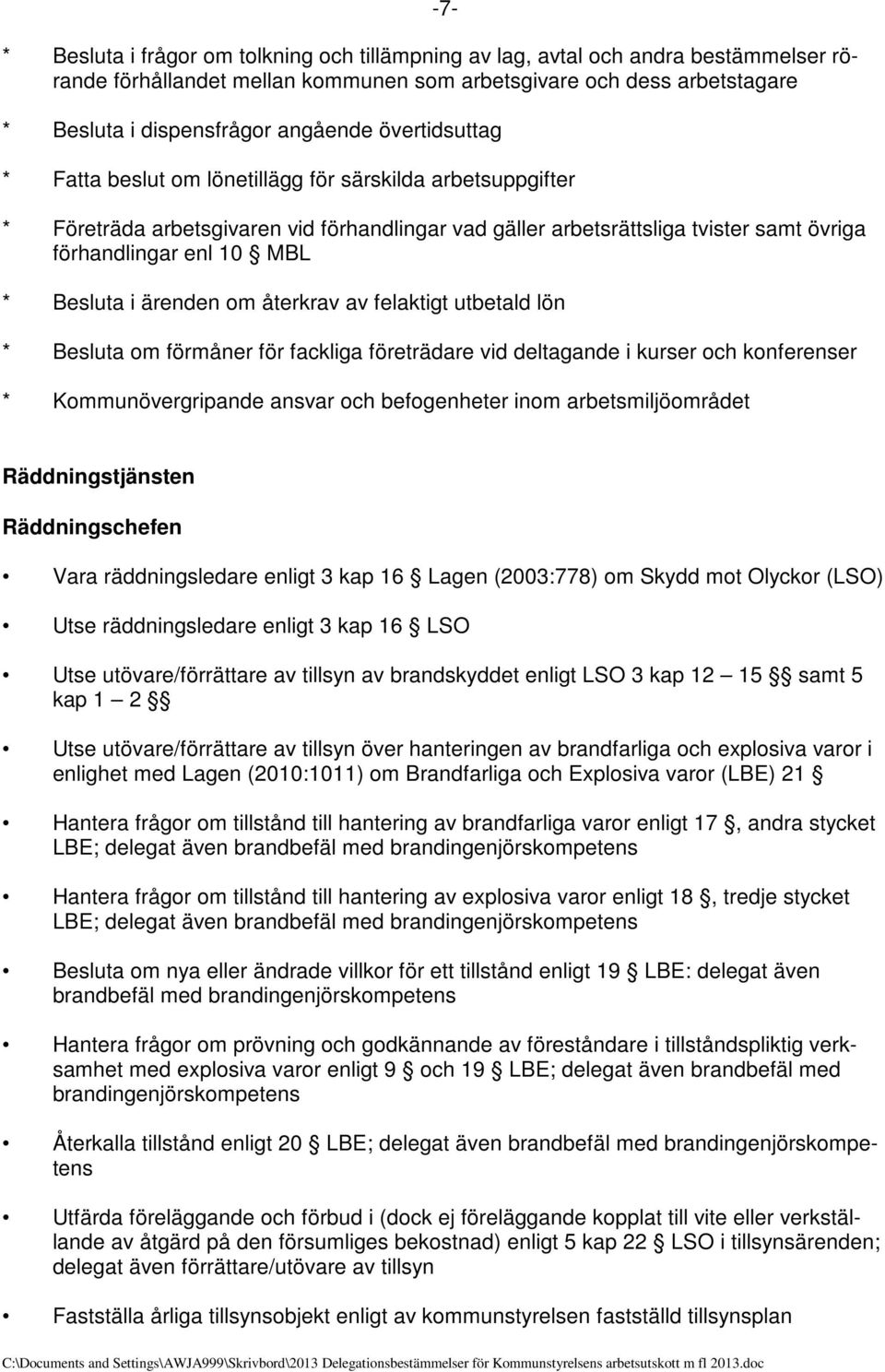 i ärenden om återkrav av felaktigt utbetald lön * Besluta om förmåner för fackliga företrädare vid deltagande i kurser och konferenser * Kommunövergripande ansvar och befogenheter inom