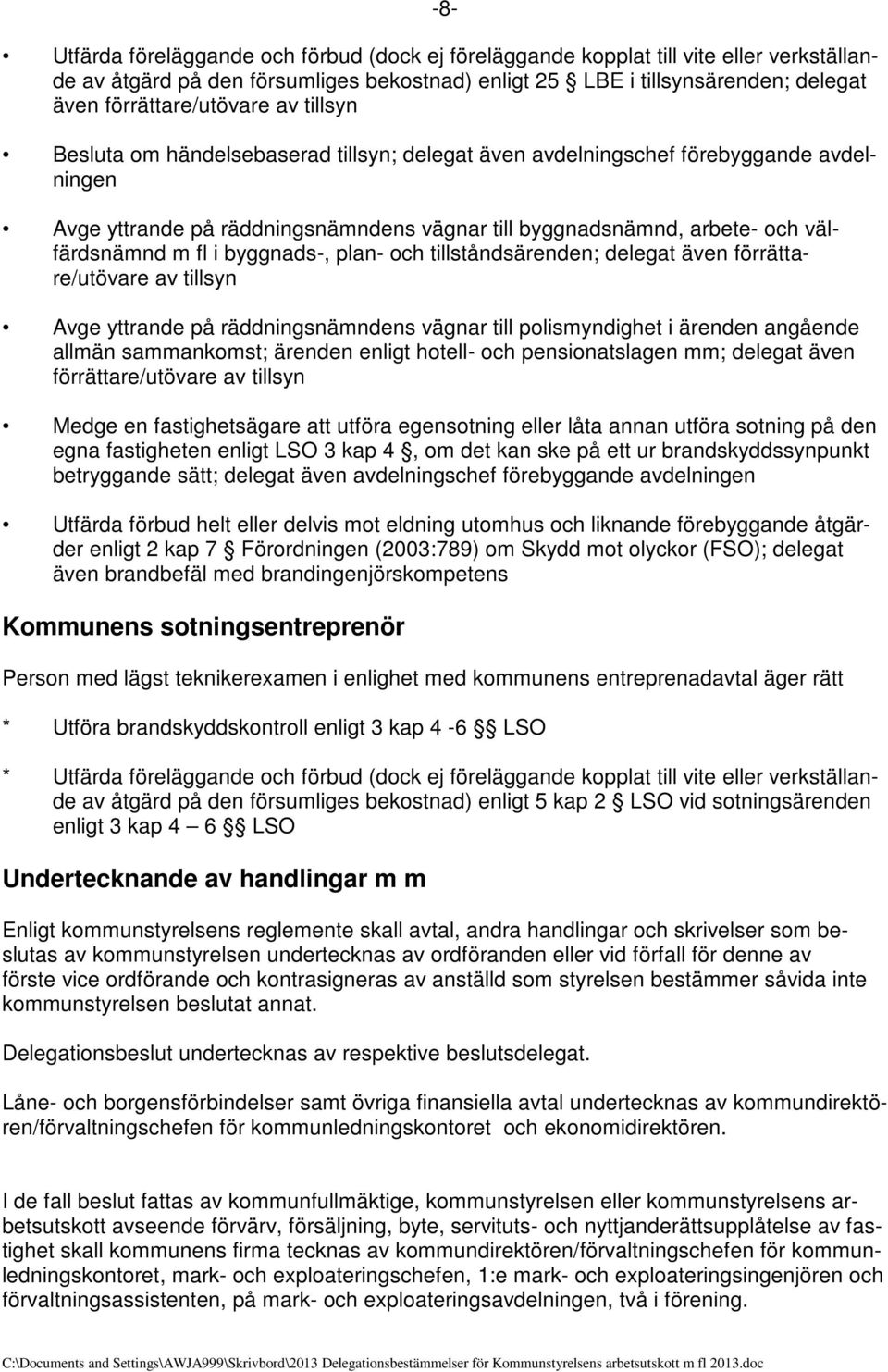välfärdsnämnd m fl i byggnads-, plan- och tillståndsärenden; delegat även förrättare/utövare av tillsyn Avge yttrande på räddningsnämndens vägnar till polismyndighet i ärenden angående allmän