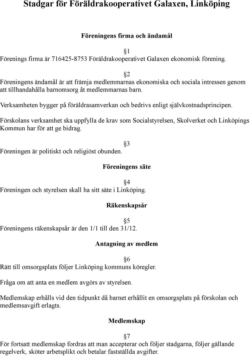 Verksamheten bygger på föräldrasamverkan och bedrivs enligt självkostnadsprincipen.