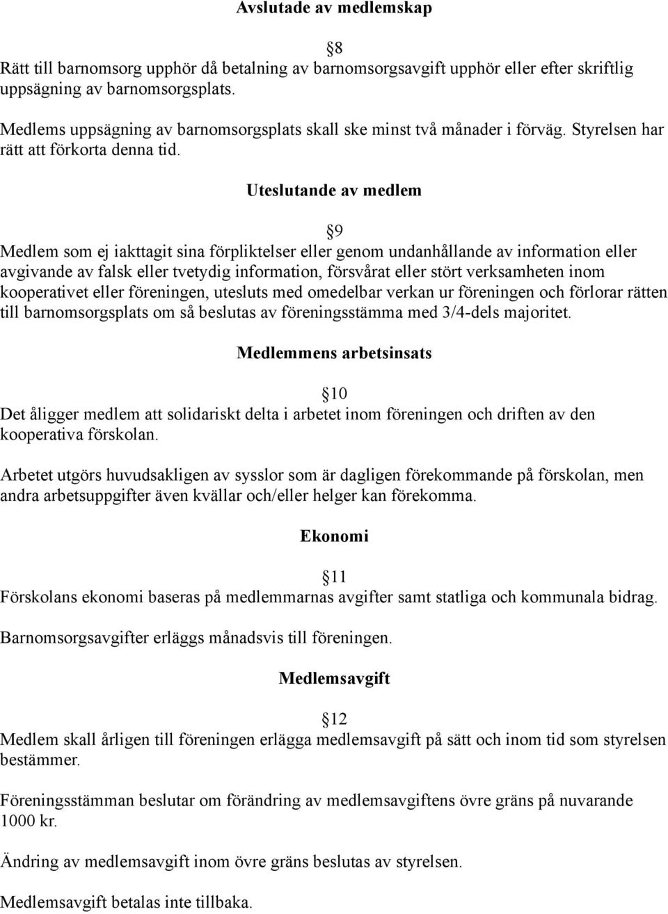 Uteslutande av medlem 9 Medlem som ej iakttagit sina förpliktelser eller genom undanhållande av information eller avgivande av falsk eller tvetydig information, försvårat eller stört verksamheten