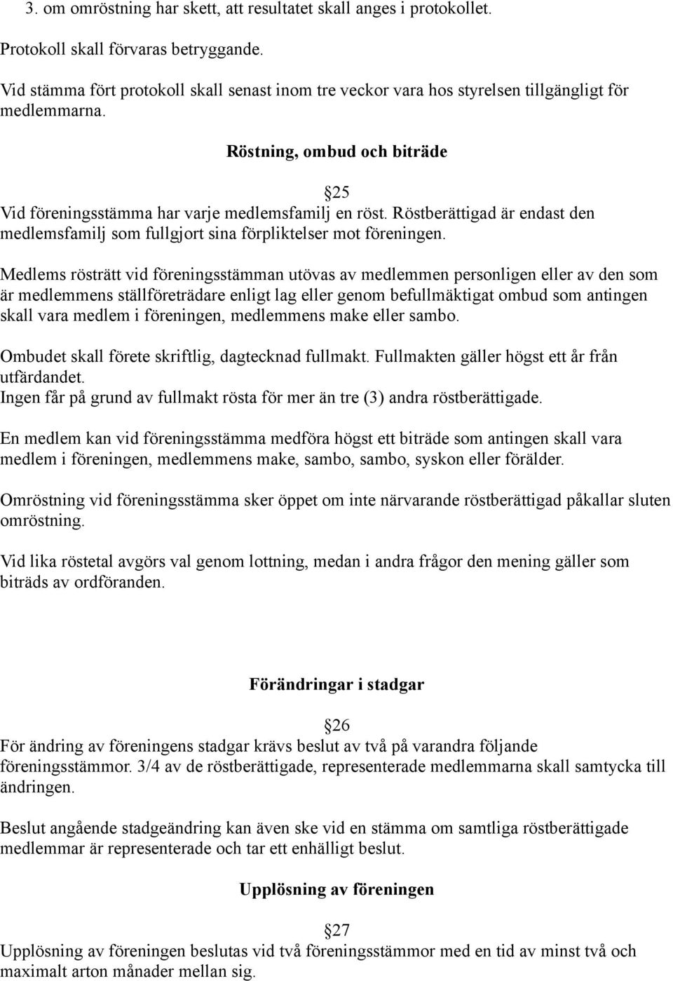 Röstberättigad är endast den medlemsfamilj som fullgjort sina förpliktelser mot föreningen.