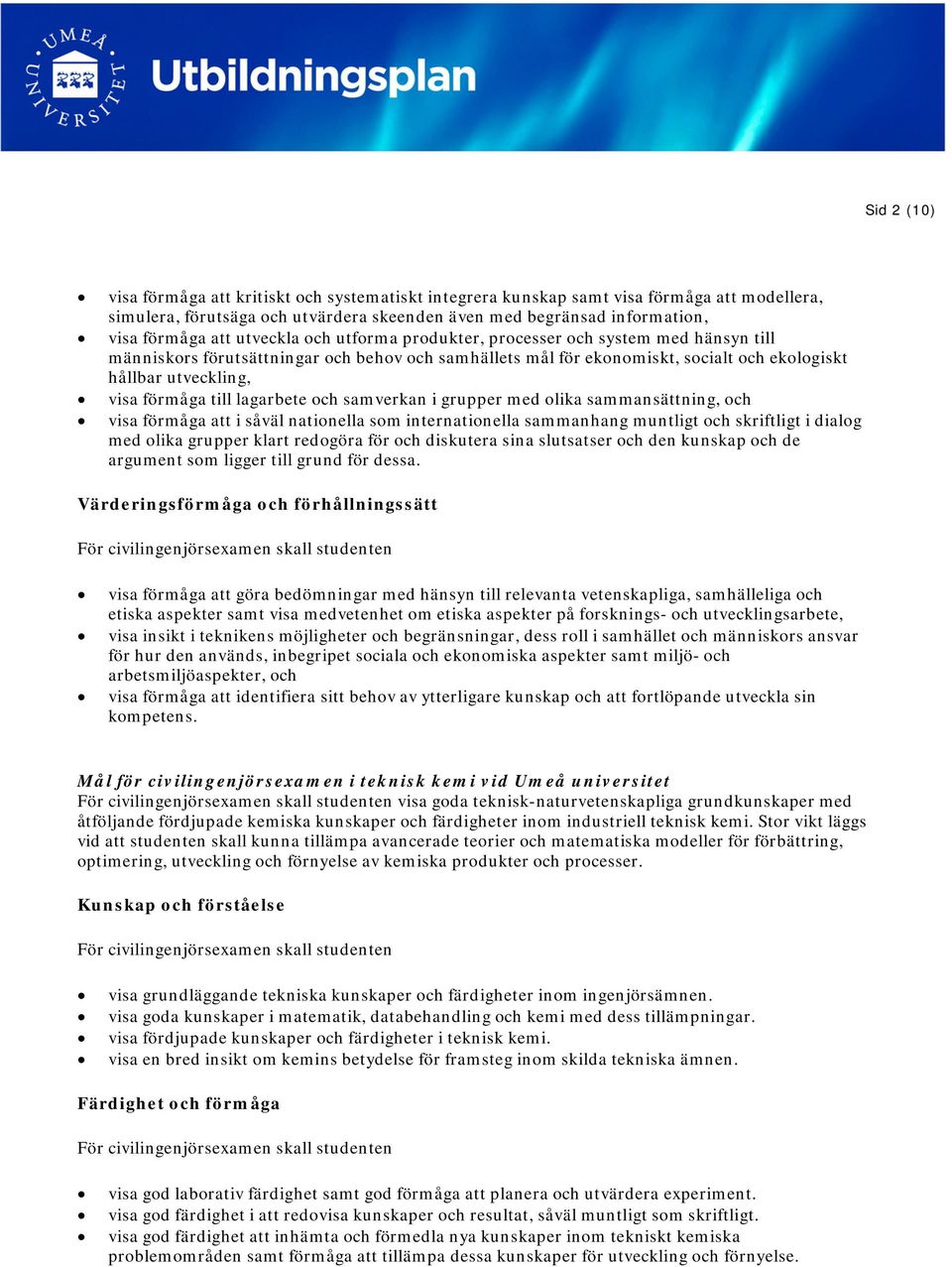 till lagarbete och samverkan i grupper med olika sammansättning, och visa förmåga att i såväl nationella som internationella sammanhang muntligt och skriftligt i dialog med olika grupper klart