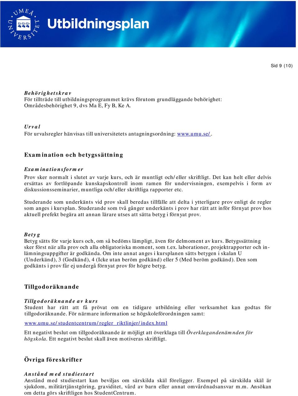 Examination och betygssättning Examinationsformer Prov sker normalt i slutet av varje kurs, och är muntligt och/eller skriftligt.