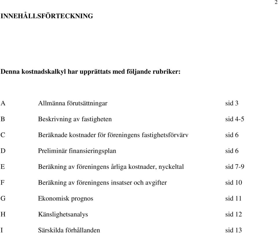 finansieringsplan sid 6 E Beräkning av föreningens årliga kostnader, nyckeltal sid 7-9 F Beräkning av föreningens