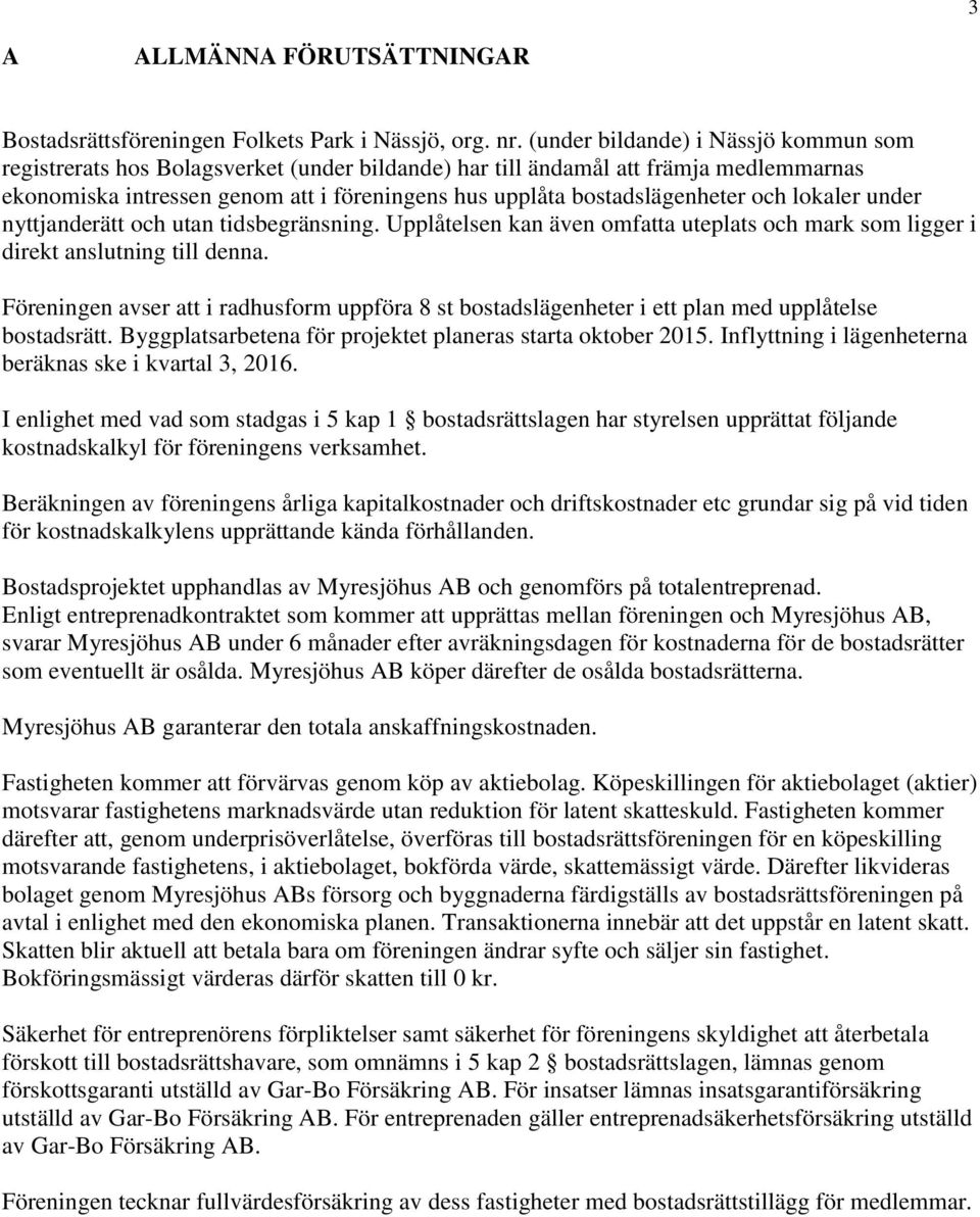 och lokaler under nyttjanderätt och utan tidsbegränsning. Upplåtelsen kan även omfatta uteplats och mark som ligger i direkt anslutning till denna.