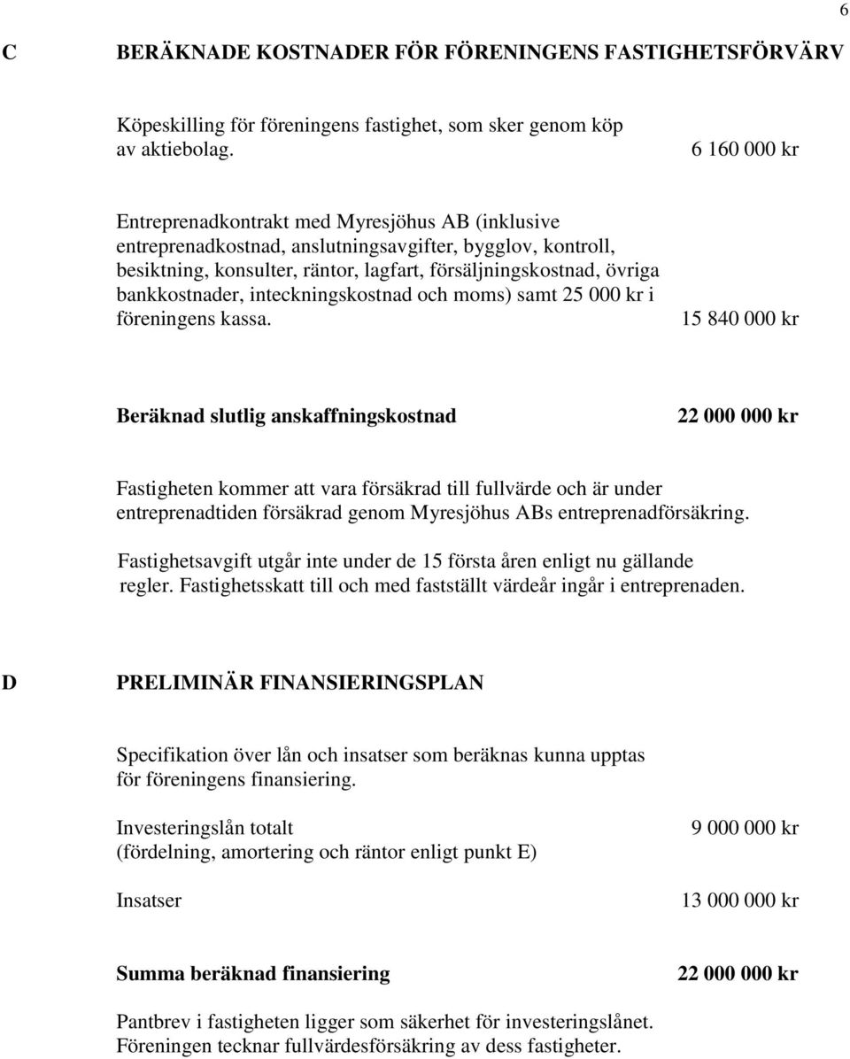 bankkostnader, inteckningskostnad och moms) samt 25 000 kr i föreningens kassa.