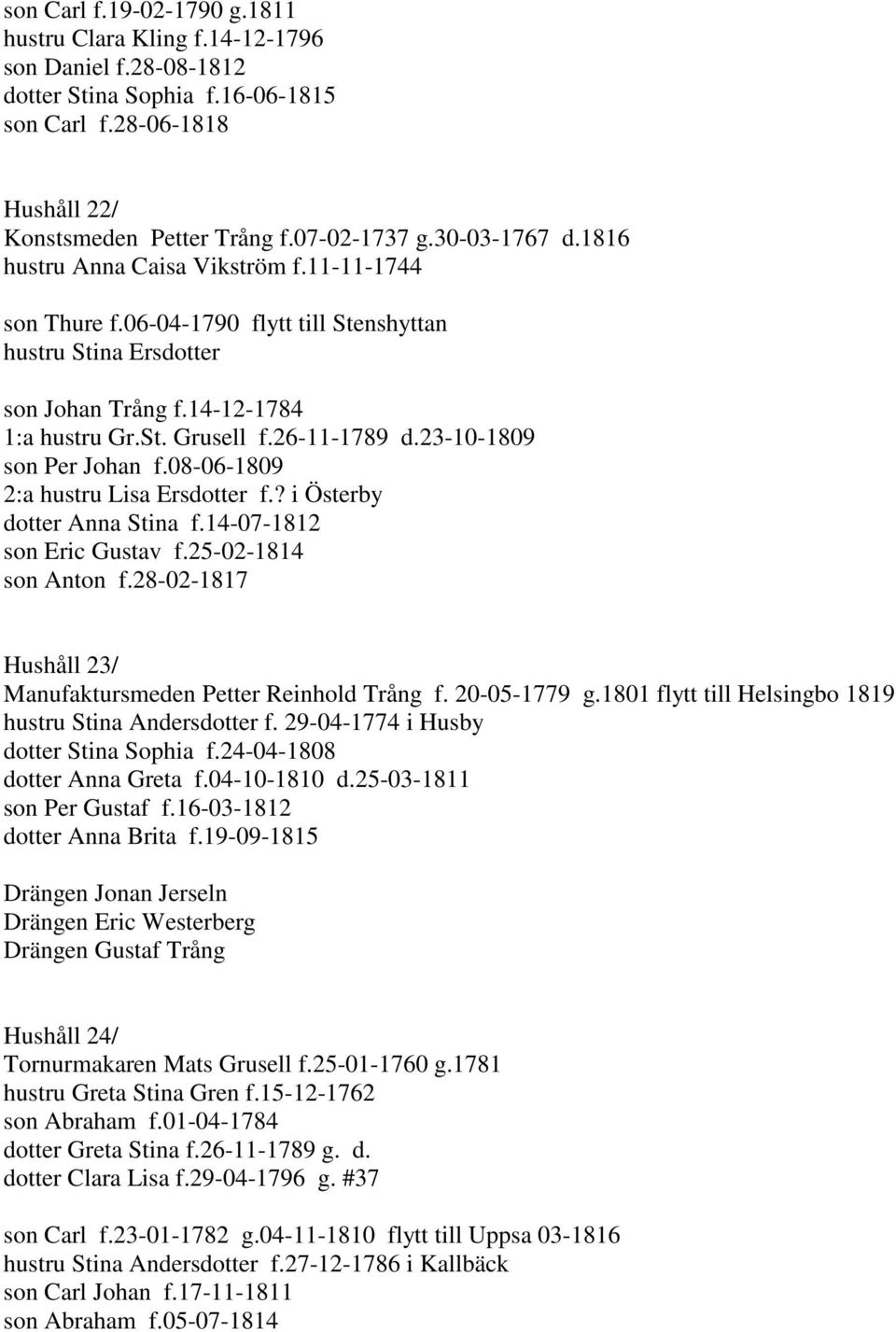 23-10-1809 son Per Johan f.08-06-1809 2:a hustru Lisa Ersdotter f.? i Österby dotter Anna Stina f.14-07-1812 son Eric Gustav f.25-02-1814 son Anton f.